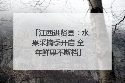 江西进贤县：水果采摘季开启 全年鲜果不断档