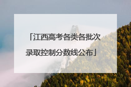 江西高考各类各批次录取控制分数线公布