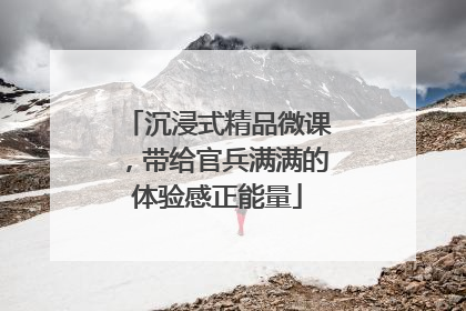 沉浸式精品微课，带给官兵满满的体验感正能量