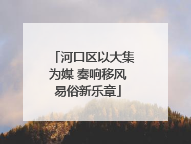 河口区以大集为媒 奏响移风易俗新乐章