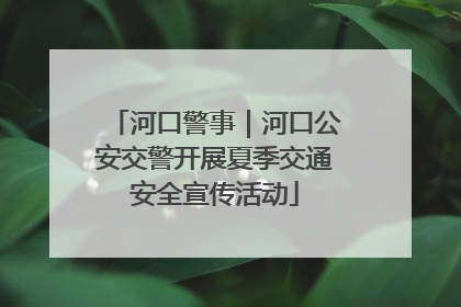 河口警事｜河口公安交警开展夏季交通安全宣传活动