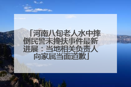 河南八旬老人水中摔倒民警未搀扶事件最新进展：当地相关负责人向家属当面道歉
