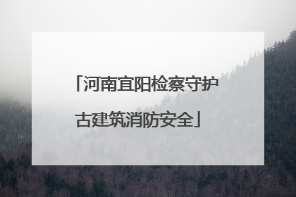 河南宜阳检察守护古建筑消防安全