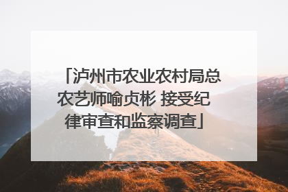 泸州市农业农村局总农艺师喻贞彬 接受纪律审查和监察调查