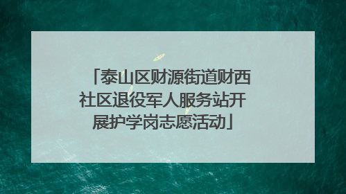 泰山区财源街道财西社区退役军人服务站开展护学岗志愿活动
