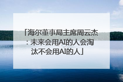 海尔董事局主席周云杰：未来会用AI的人会淘汰不会用AI的人
