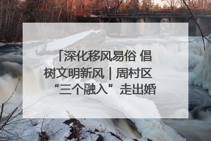 深化移风易俗 倡树文明新风｜周村区“三个融入”走出婚俗改革新路子