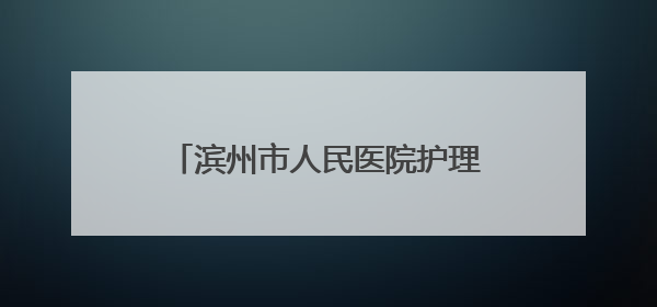 滨州市人民医院护理专科综合门诊为老人卸下“千斤枷锁”