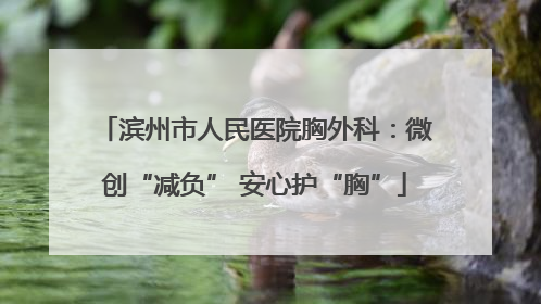 滨州市人民医院胸外科：微创“减负” 安心护“胸”
