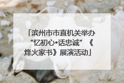 滨州市市直机关举办“忆初心•话忠诚”《烽火家书》展演活动