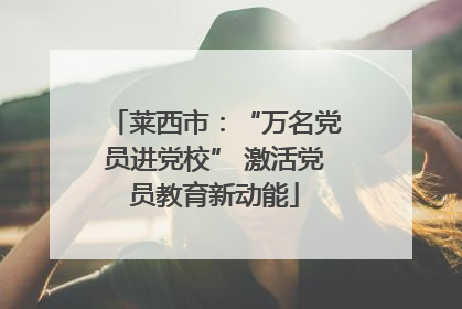莱西市：“万名党员进党校” 激活党员教育新动能