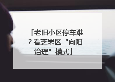 老旧小区停车难？看芝罘区“向阳治理”模式
