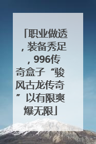 职业做透，装备秀足，996传奇盒子“骏风古龙传奇”以有限爽爆无限