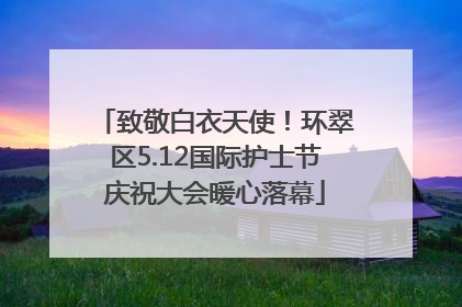 致敬白衣天使！环翠区5.12国际护士节庆祝大会暖心落幕