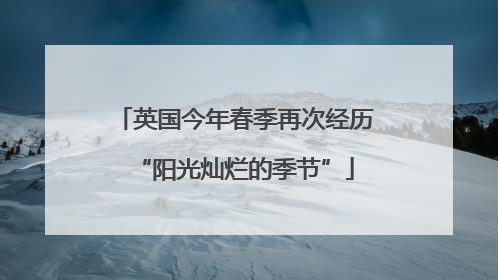 英国今年春季再次经历“阳光灿烂的季节”
