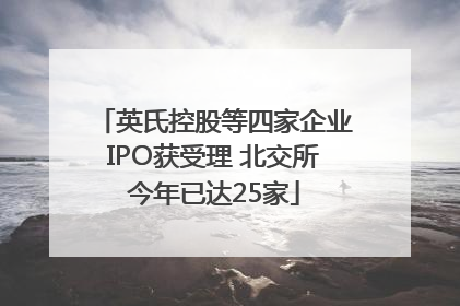 英氏控股等四家企业IPO获受理 北交所今年已达25家