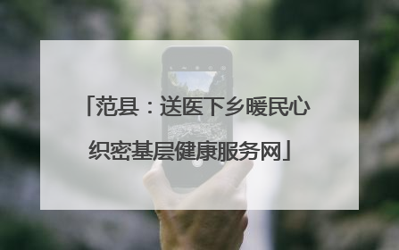 范县：送医下乡暖民心 织密基层健康服务网