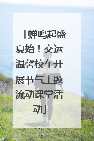 蝉鸣起盛夏始！交运温馨校车开展节气主题流动课堂活动