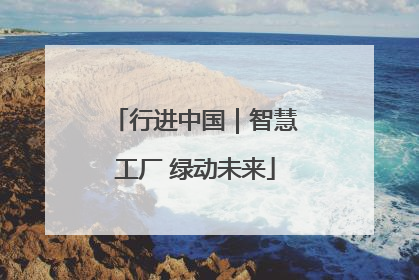 行进中国｜智慧工厂 绿动未来