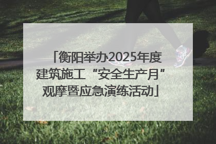 衡阳举办2025年度建筑施工“安全生产月”观摩暨应急演练活动