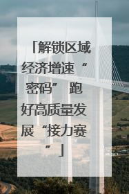 解锁区域经济增速“密码” 跑好高质量发展“接力赛”