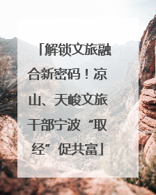 解锁文旅融合新密码！凉山、天峻文旅干部宁波“取经”促共富