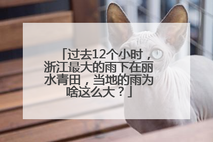 过去12个小时，浙江最大的雨下在丽水青田，当地的雨为啥这么大？