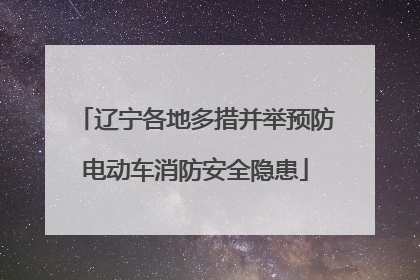 辽宁各地多措并举预防电动车消防安全隐患