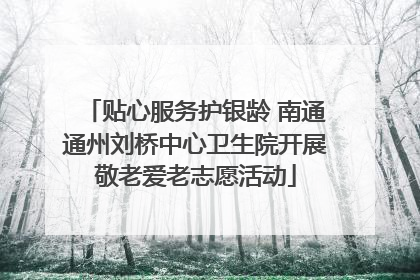 贴心服务护银龄 南通通州刘桥中心卫生院开展敬老爱老志愿活动