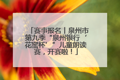 赛事报名丨泉州市第九季“泉州银行‘花蜜杯’”儿童朗读赛，开赛啦！