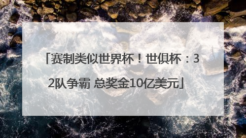 赛制类似世界杯！世俱杯：32队争霸 总奖金10亿美元