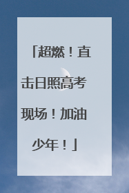超燃！直击日照高考现场！加油少年！