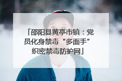 邵阳县黄亭市镇：党员化身禁毒“多面手” 织密禁毒防护网