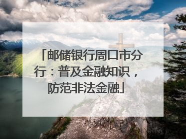 邮储银行周口市分行：普及金融知识，防范非法金融