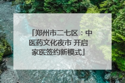 郑州市二七区：中医药文化夜市 开启家医签约新模式