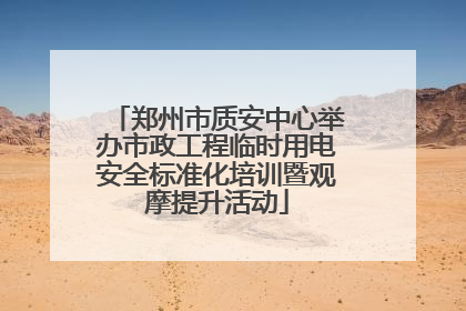 郑州市质安中心举办市政工程临时用电安全标准化培训暨观摩提升活动