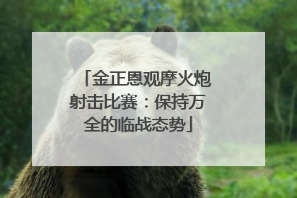 金正恩观摩火炮射击比赛：保持万全的临战态势