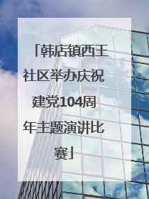 韩店镇西王社区举办庆祝建党104周年主题演讲比赛