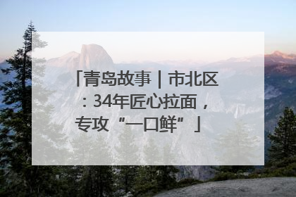 青岛故事｜市北区：34年匠心拉面，专攻“一口鲜”