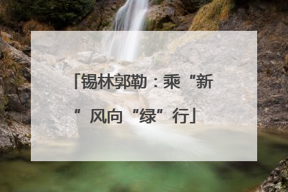 锡林郭勒：乘“新”风向“绿”行