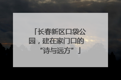 长春新区口袋公园，建在家门口的“诗与远方”