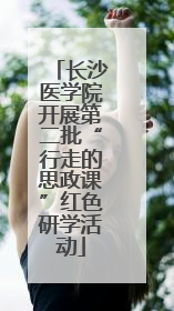 长沙医学院开展第二批“行走的思政课”红色研学活动