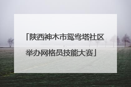 陕西神木市鸳鸯塔社区举办网格员技能大赛