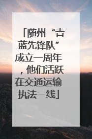 随州“青蓝先锋队”成立一周年，他们活跃在交通运输执法一线