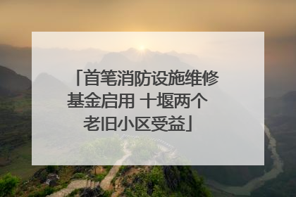 首笔消防设施维修基金启用 十堰两个老旧小区受益