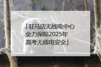驻马店无线电中心全力保障2025年高考无线电安全