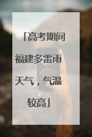 高考期间福建多雷雨天气，气温较高