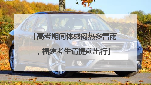 高考期间体感闷热多雷雨，福建考生请提前出行