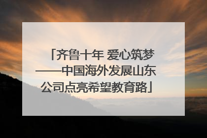 齐鲁十年 爱心筑梦——中国海外发展山东公司点亮希望教育路