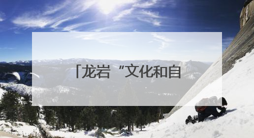 龙岩“文化和自然遗产日”系列活动抢先看→